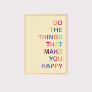 'Do The Things That Make You Happy' Wall Art UNFRAMED