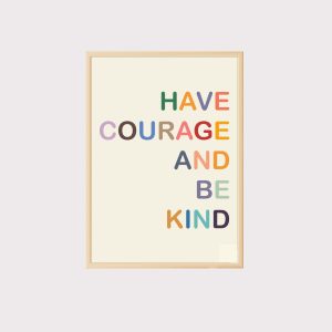 'Have Courage and Be Kind' Wall Art UNFRAMED