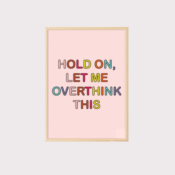 'Hold On Let Me Overthink This' Wall Art UNFRAMED