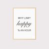 'Why limit happy to an hour' Wall Art UNFRAMED