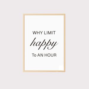 'Why limit happy to an hour' Wall Art UNFRAMED