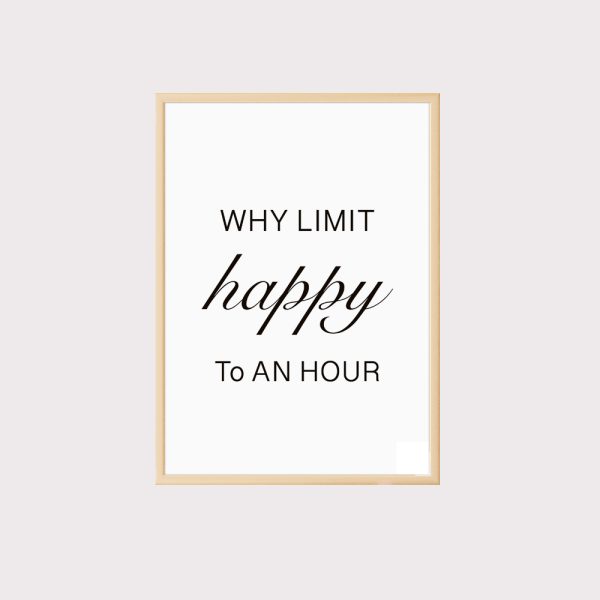 'Why limit happy to an hour' Wall Art UNFRAMED