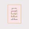 'You Are Powerful Beautiful Brilliant And Brave' Wall Art UNFRAMED